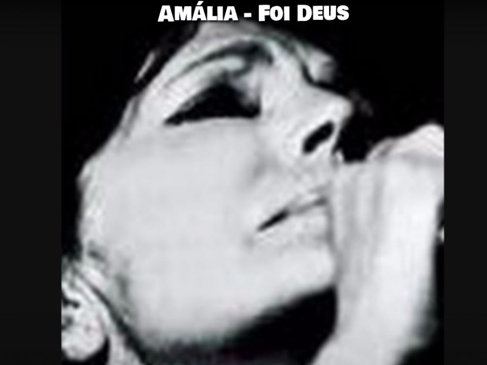 Foi Deus, Amália Rodrigues, Letras, Fados, Musica Popular, Portuguesa, Fados, Artistas portugueses, musica portuguesa, cantores, fadistas, fado, Amália