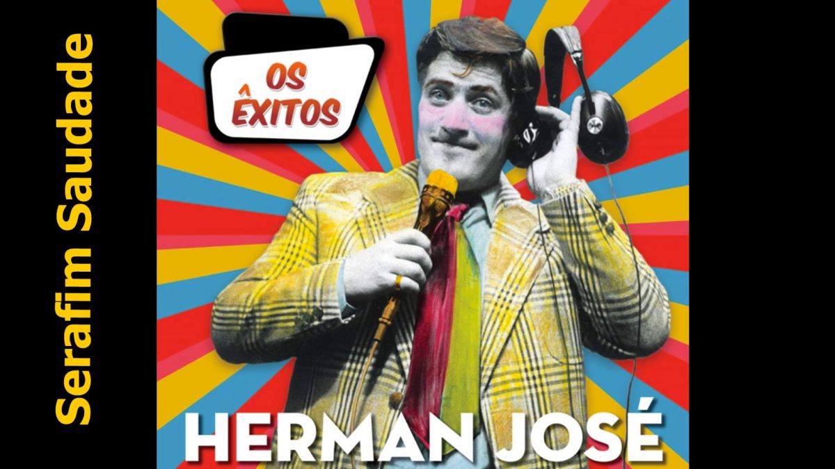 Herman José, Serafim Saudade, Herman, Musicas, Portuguesas, letras, canções portuguesas, Sucessos, artistas, Serafim, letras de musicas, Musica, popular